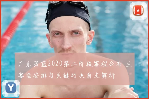 广东男篮2020第二阶段赛程公布 主客场安排与关键对决看点解析