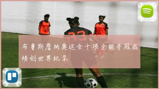 布鲁斯詹纳奥运会十项全能夺冠成绩创世界纪录