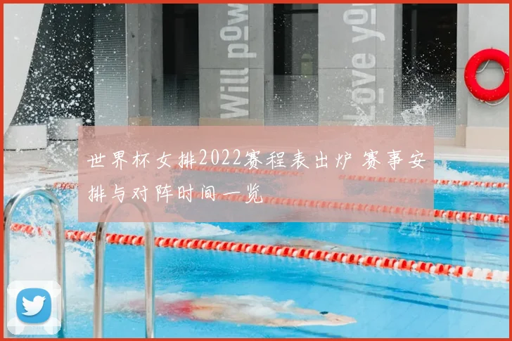 世界杯女排2022赛程表出炉 赛事安排与对阵时间一览