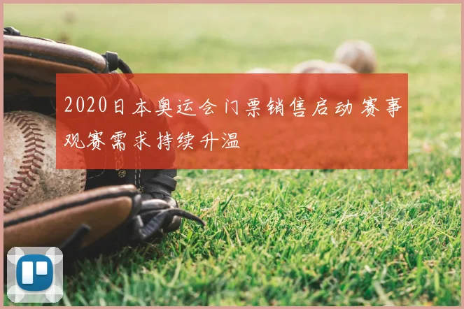 2020日本奥运会门票销售启动 赛事观赛需求持续升温