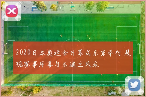 2020日本奥运会开幕式东京举行 展现赛事序幕与东道主风采