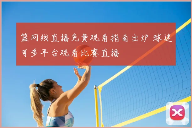 篮网线直播免费观看指南出炉 球迷可多平台观看比赛直播