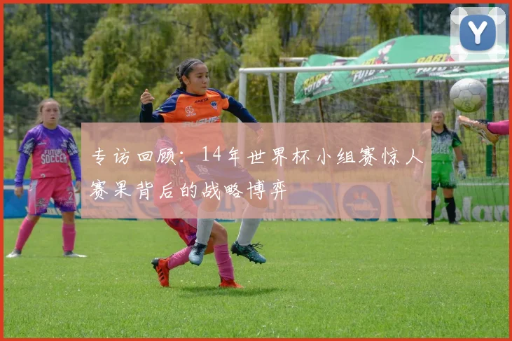 专访回顾:14年世界杯小组赛惊人赛果背后的战略博弈