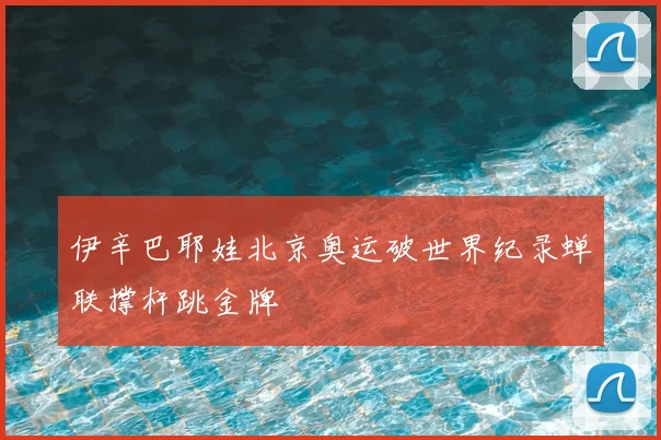 伊辛巴耶娃北京奥运破世界纪录蝉联撑杆跳金牌