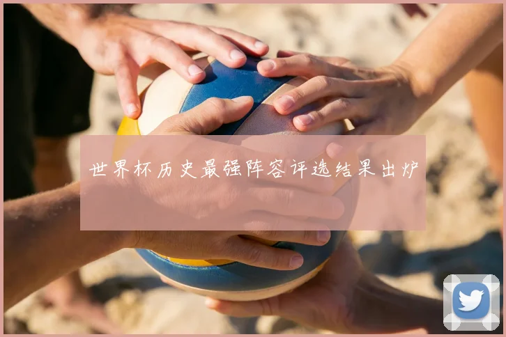 世界杯历史最强阵容评选结果出炉